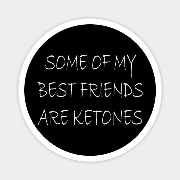 Some of my best friends are ketones Magnet by sunima